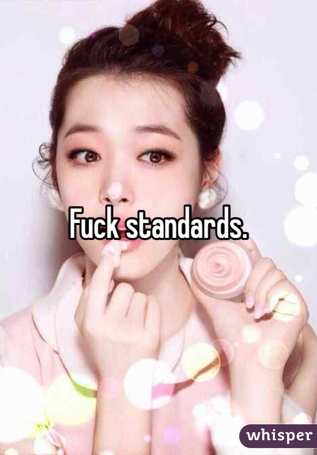 Fuck standards.