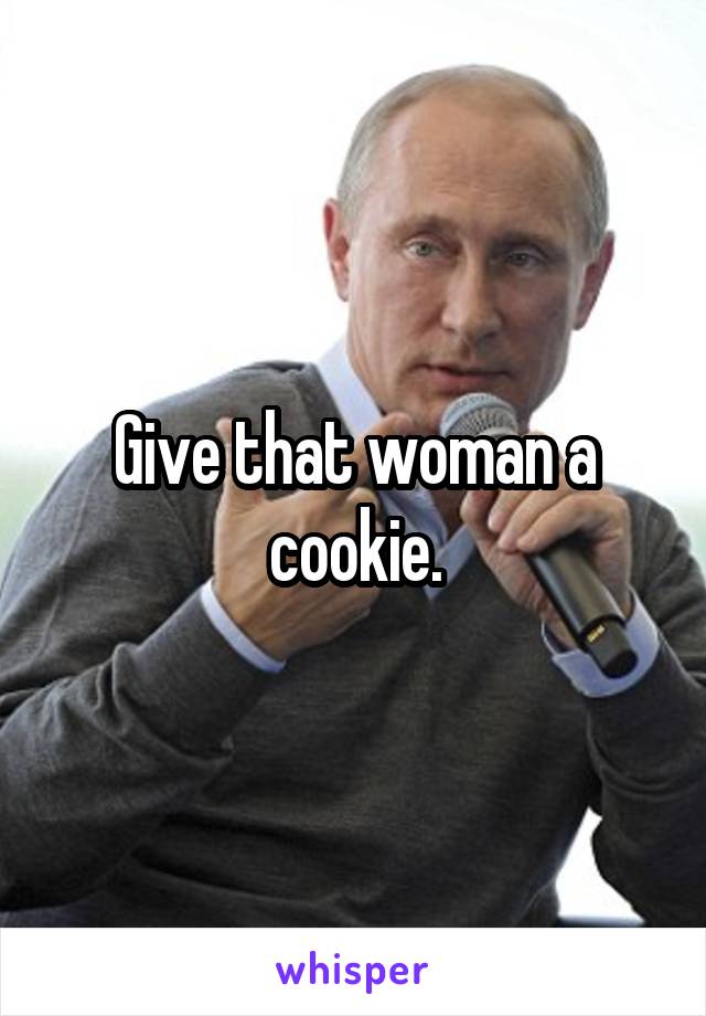 Give that woman a cookie.