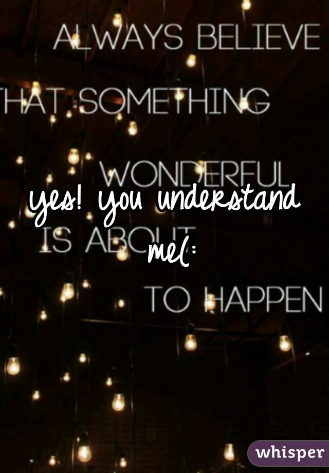 yes! you understand me(: