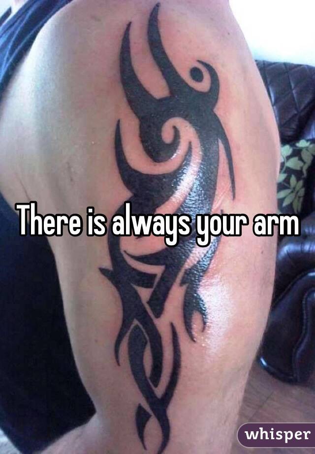 There is always your arm