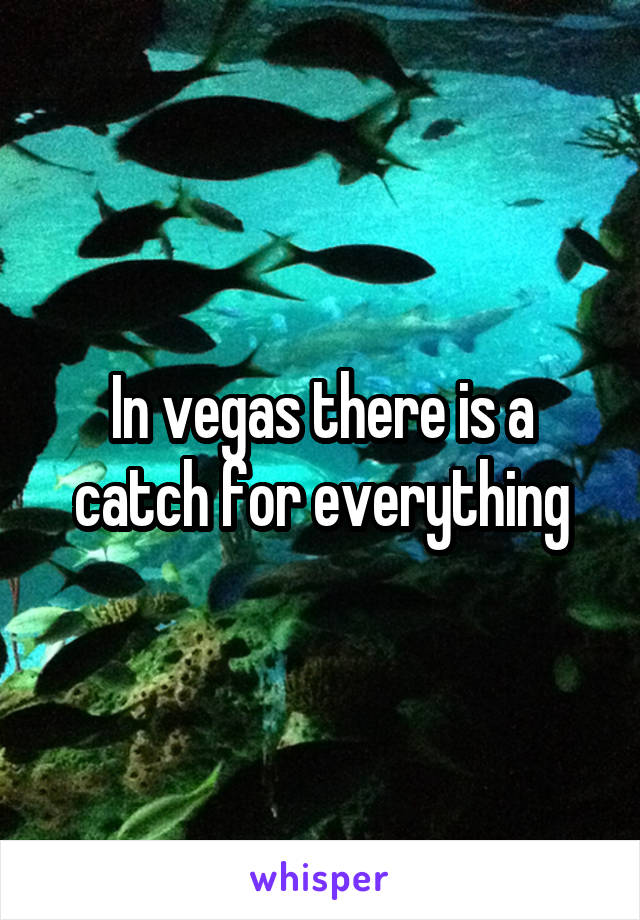 In vegas there is a catch for everything