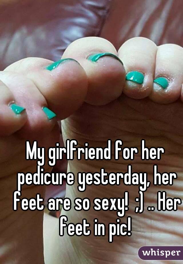 My girlfriend for her pedicure yesterday, her feet are so sexy! ;) . picture