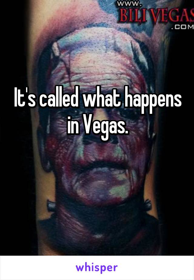 It's called what happens in Vegas.

