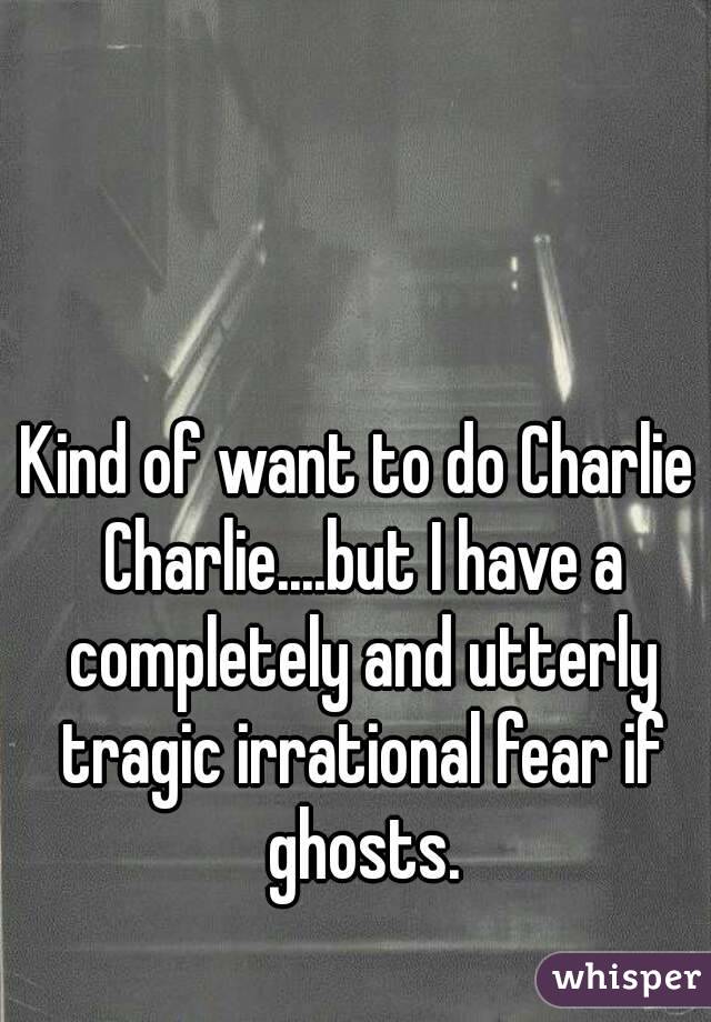 Kind of want to do Charlie Charlie....but I have a completely and utterly tragic irrational fear if ghosts.