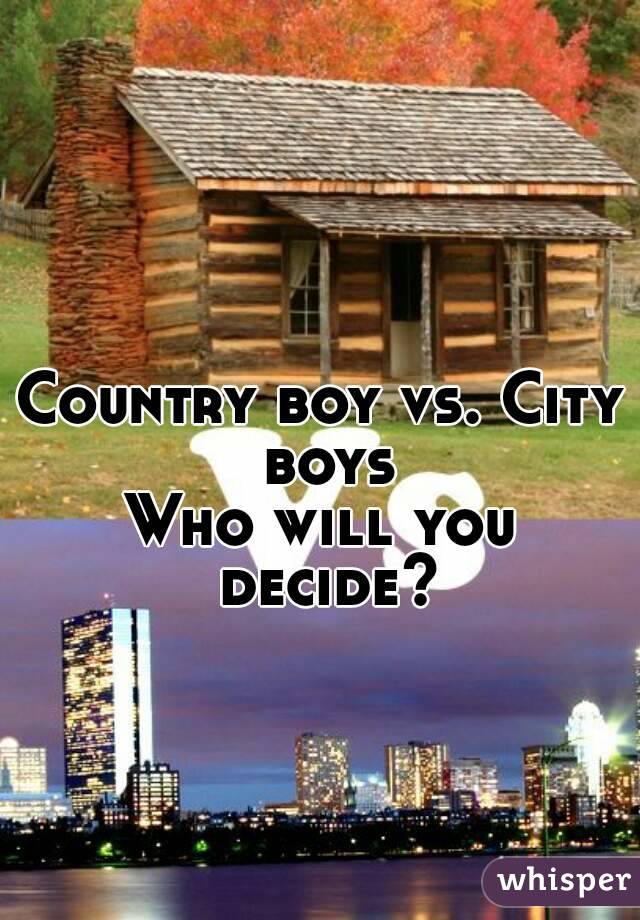 Country boy vs. City boys
Who will you decide?
