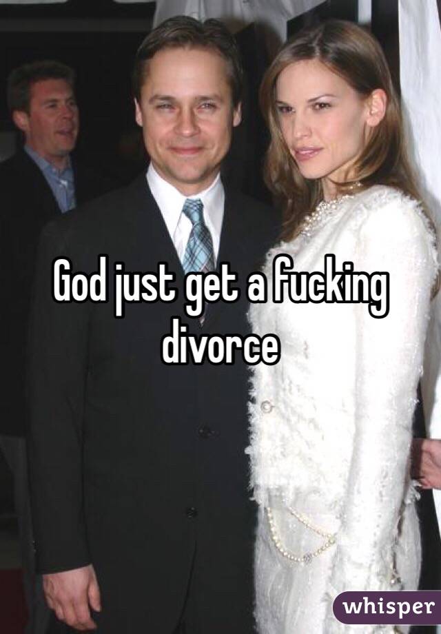 God just get a fucking divorce 