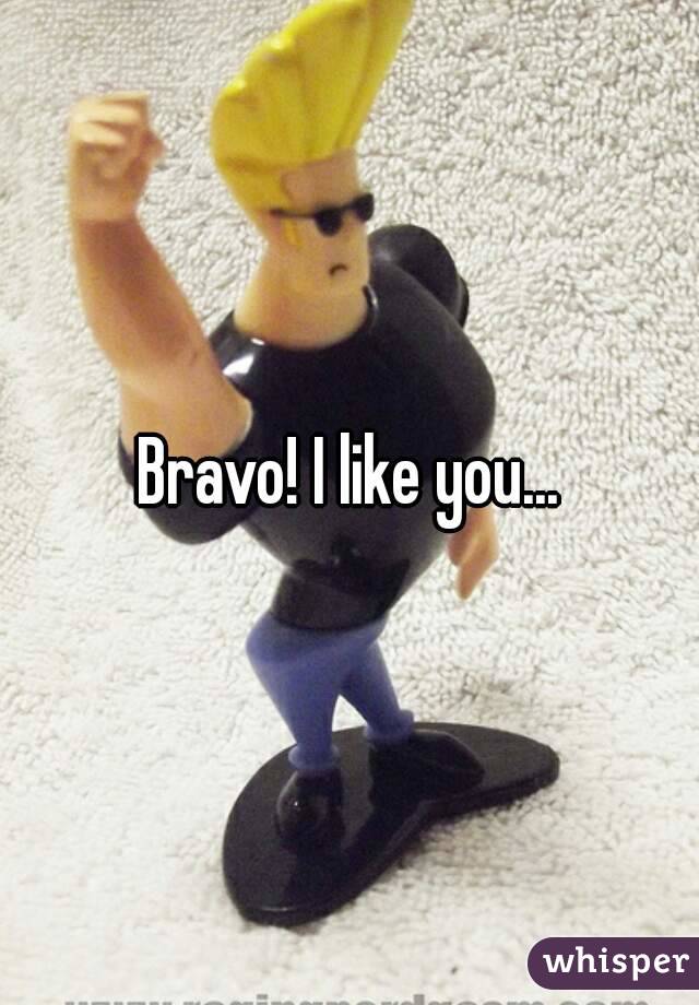 Bravo! I like you...