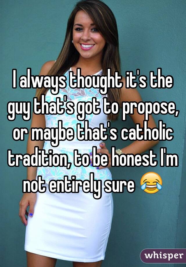 I always thought it's the guy that's got to propose, or maybe that's catholic tradition, to be honest I'm not entirely sure 😂