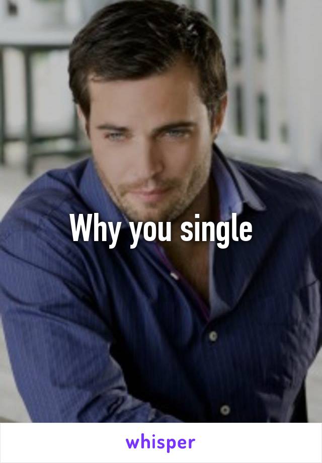 Why you single