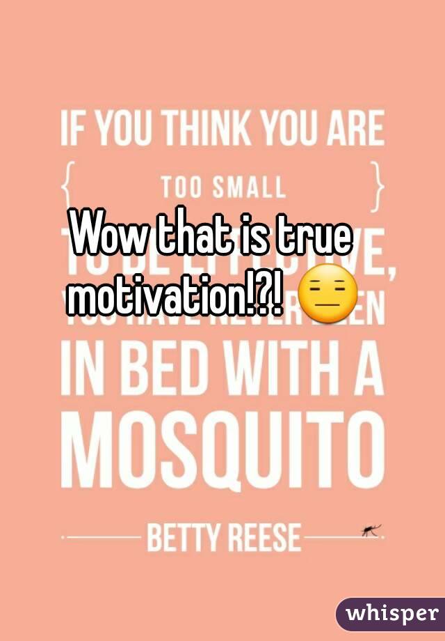 Wow that is true motivation!?! 😑