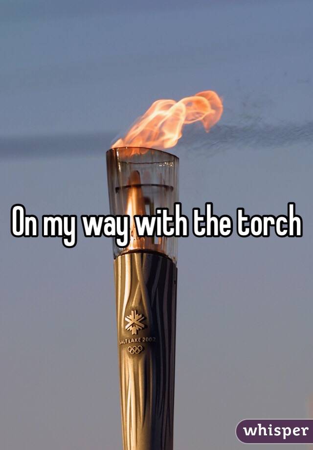 On my way with the torch 