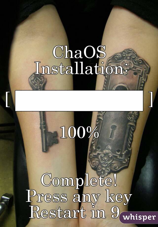 
ChaOS Installation:

[▐██████████▌]

100%


Complete!
Press any key Restart in 9...