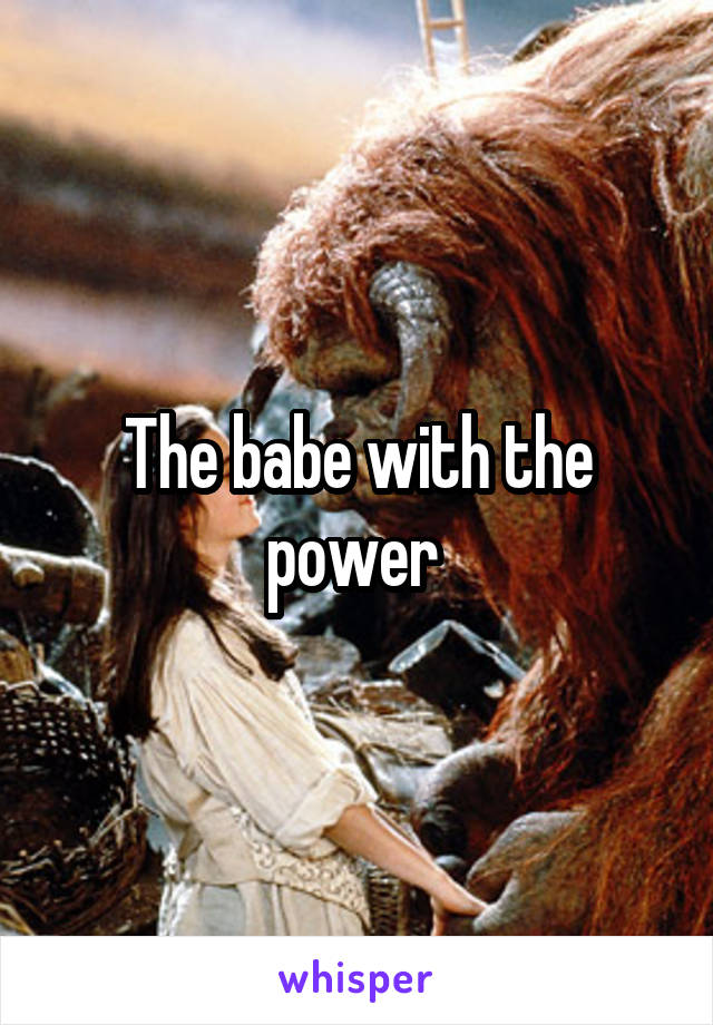 The babe with the power 