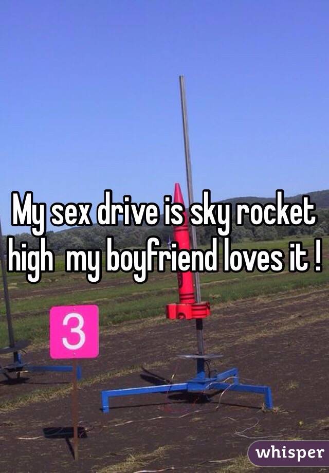 My sex drive is sky rocket high  my boyfriend loves it !