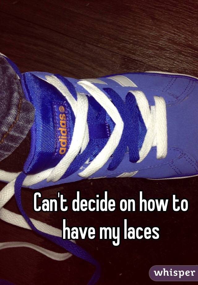 Can't decide on how to have my laces 