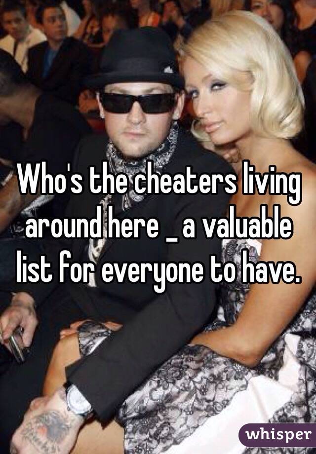 Who's the cheaters living around here _ a valuable list for everyone to have. 