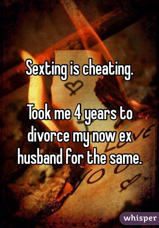 Sexting is cheating.  

Took me 4 years to divorce my now ex husband for the same. 