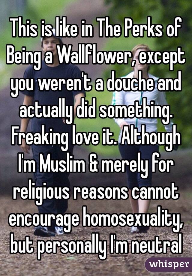 This is like in The Perks of Being a Wallflower, except you weren't a douche and actually did something. Freaking love it. Although I'm Muslim & merely for religious reasons cannot encourage homosexuality, but personally I'm neutral