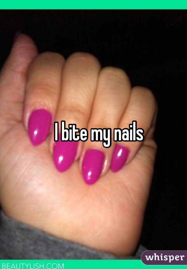 I bite my nails 