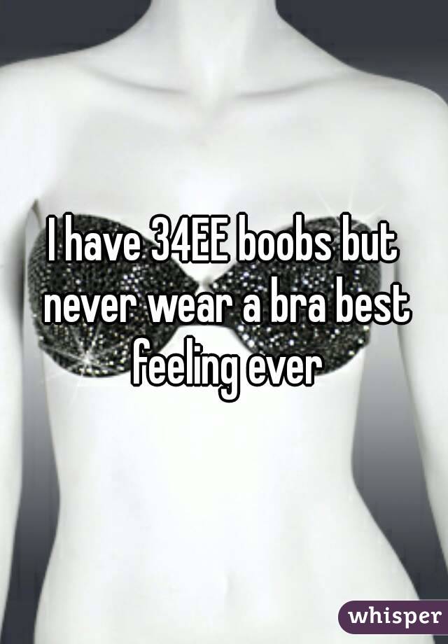 I have 34EE boobs but never wear a bra best feeling ever