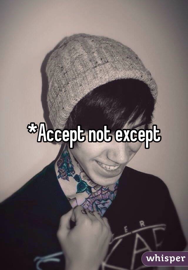 *Accept not except 