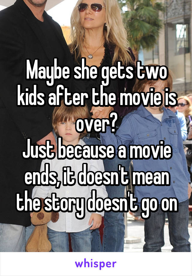 Maybe she gets two kids after the movie is over?
Just because a movie ends, it doesn't mean the story doesn't go on