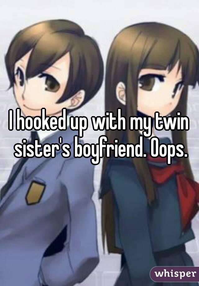 I hooked up with my twin sister's boyfriend. Oops.