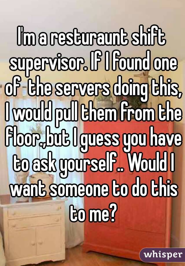 I'm a resturaunt shift supervisor. If I found one of  the servers doing this, I would pull them from the floor.,but I guess you have to ask yourself.. Would I want someone to do this to me?