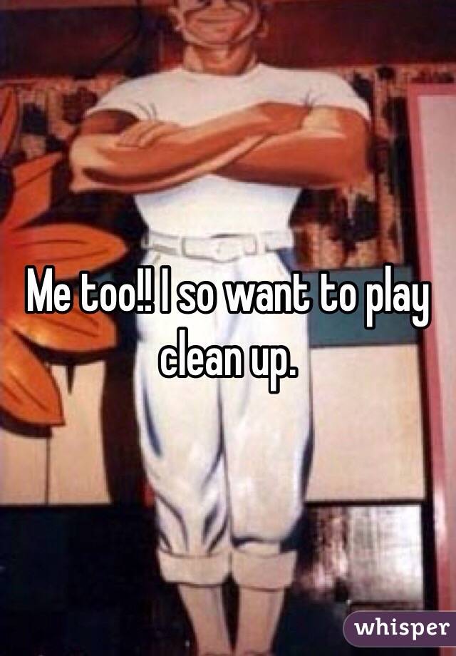 Me too!! I so want to play clean up. 