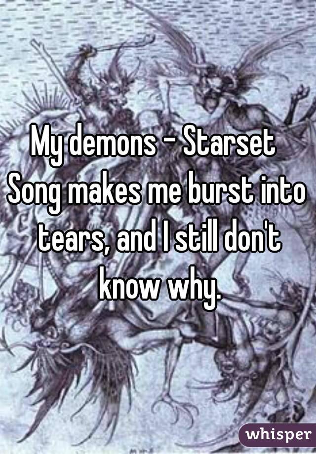 My demons - Starset 
Song makes me burst into tears, and I still don't know why.