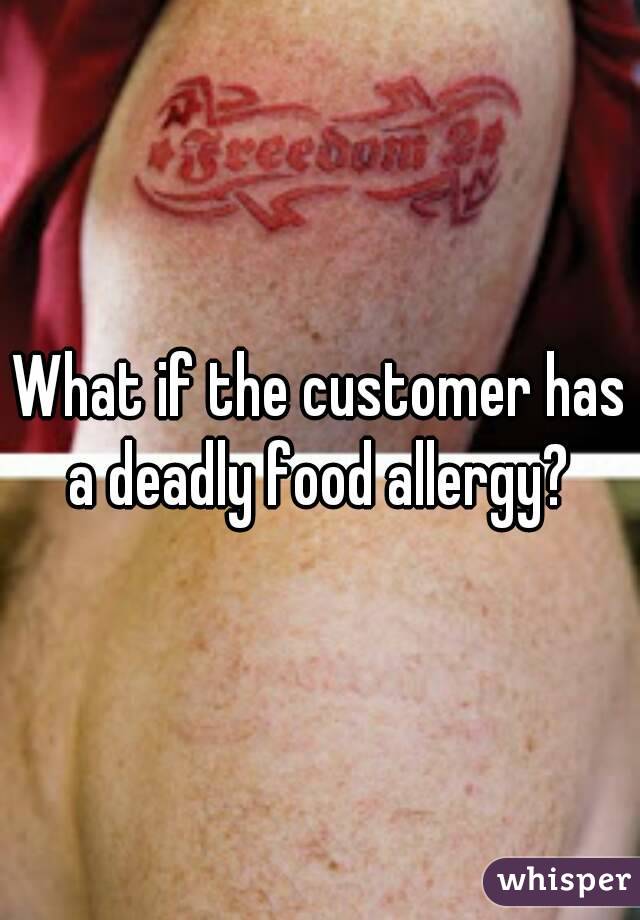 What if the customer has a deadly food allergy? 