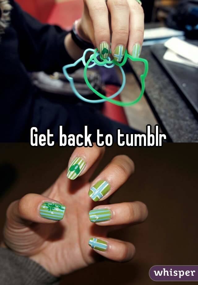 Get back to tumblr