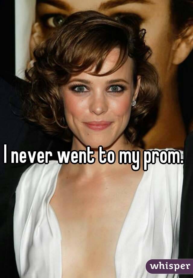 I never went to my prom. 