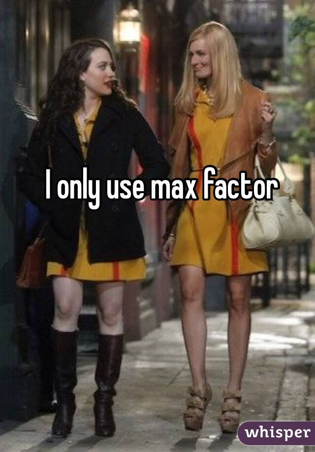 I only use max factor 