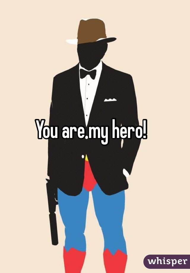 You are my hero! 