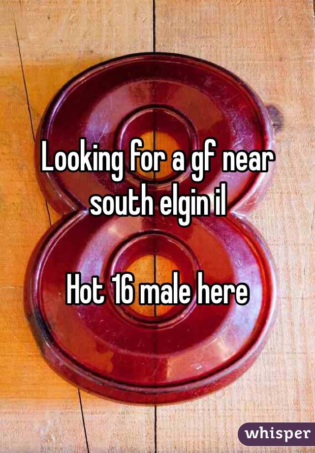 Looking for a gf near south elgin il 

Hot 16 male here 
