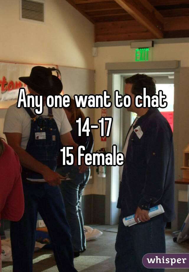 Any one want to chat 
14-17
15 female 