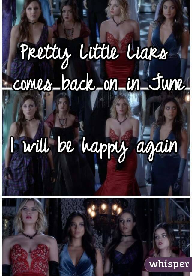 Pretty Little Liars comes back on in June

I will be happy again