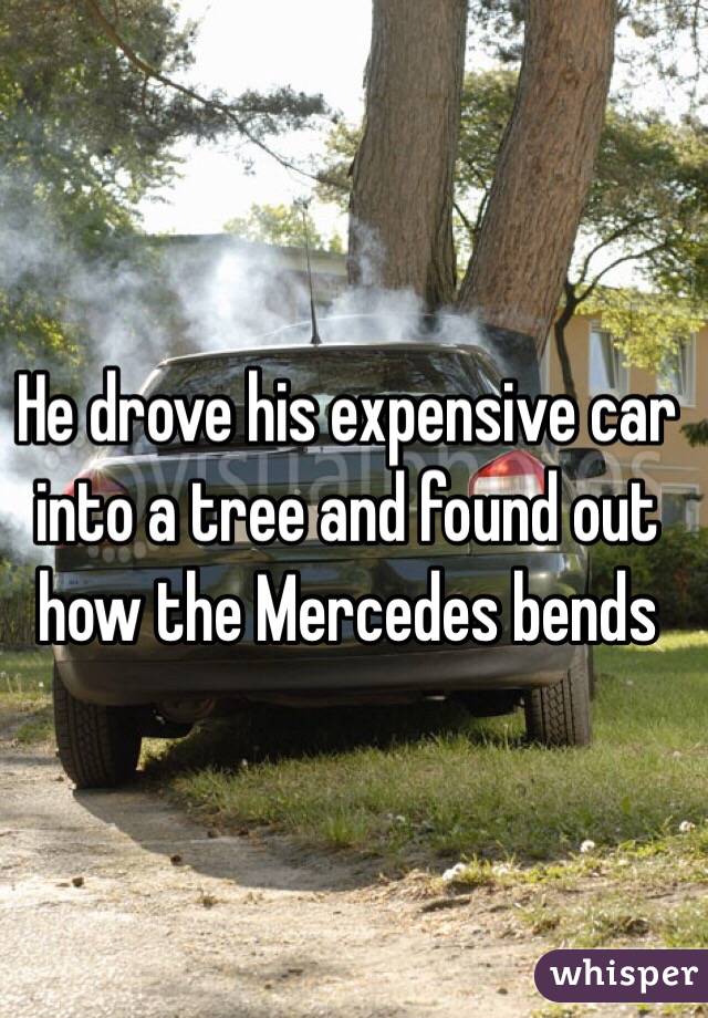 He drove his expensive car into a tree and found out how the Mercedes bends 