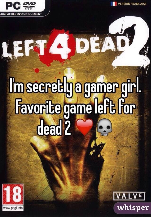 I'm secretly a gamer girl. Favorite game left for dead 2 ❤️💀