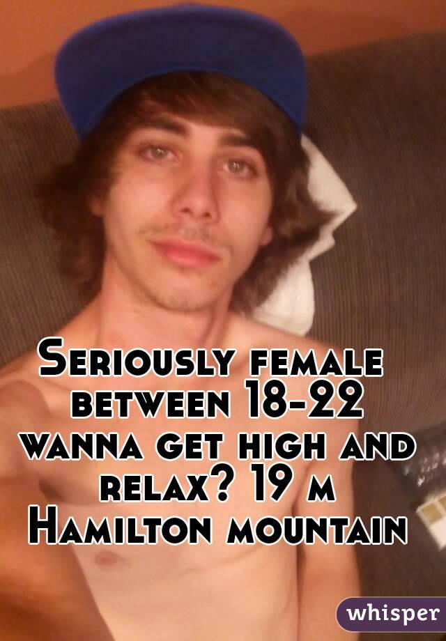 Seriously female between 18-22 wanna get high and relax? 19 m Hamilton mountain