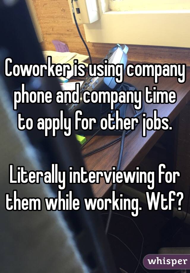 Coworker is using company phone and company time to apply for other jobs.

Literally interviewing for them while working. Wtf?