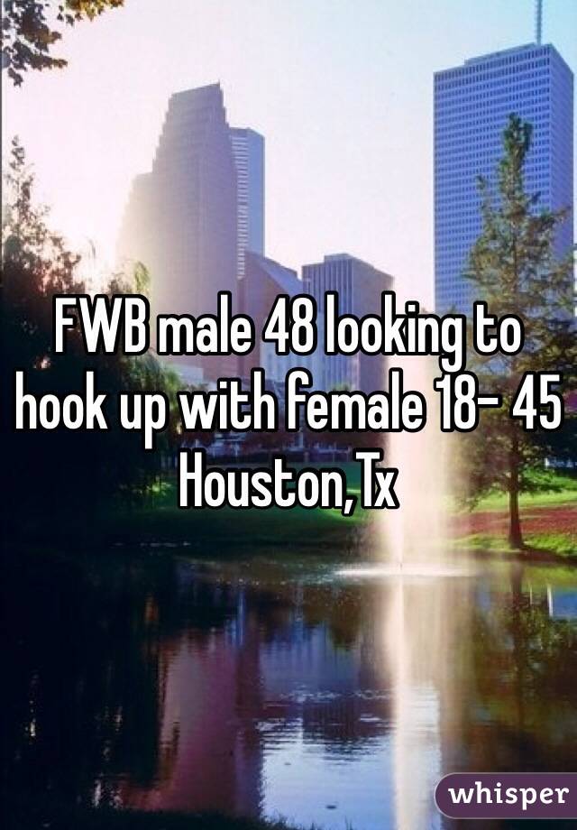 FWB male 48 looking to hook up with female 18- 45
Houston,Tx