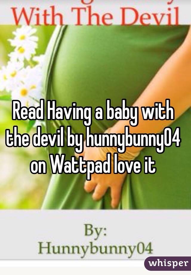 Read Having a baby with the devil by hunnybunny04 on Wattpad love it