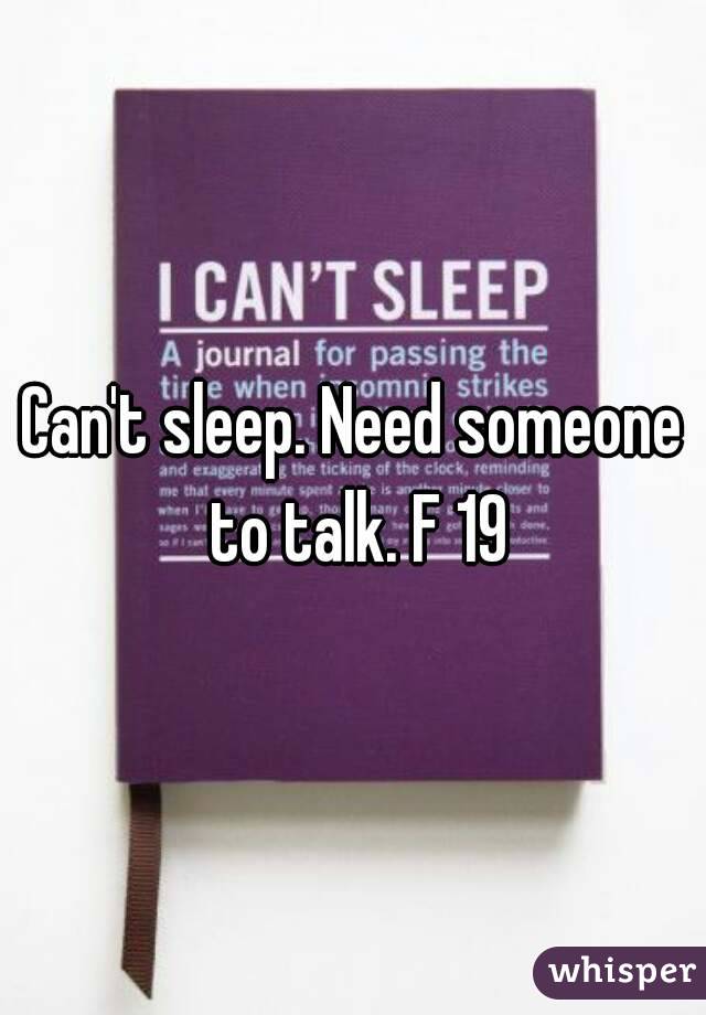 Can't sleep. Need someone to talk. F 19