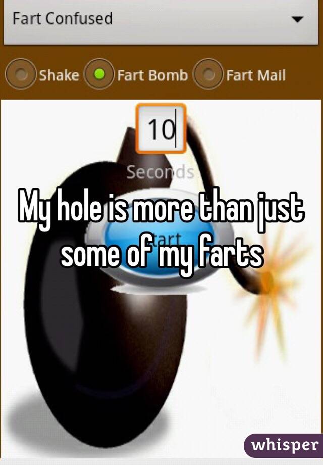 My hole is more than just some of my farts