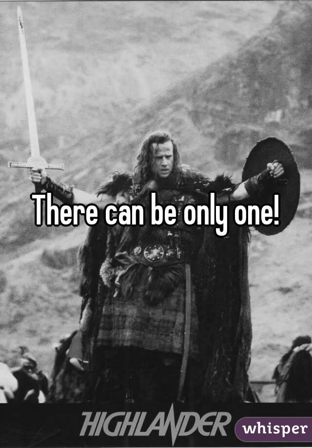 There can be only one!