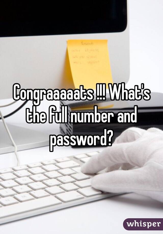Congraaaaats !!! What's the full number and password? 