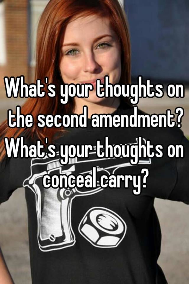 What's your thoughts on the second amendment?
What's your thoughts on conceal carry?