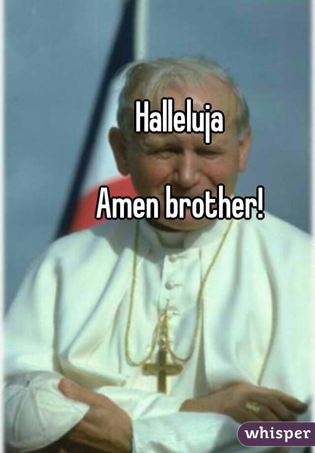 Halleluja

Amen brother!